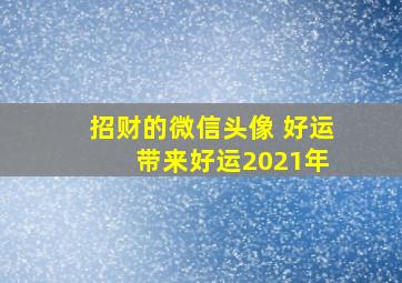 招财的微信头像 好运 带来好运2021年